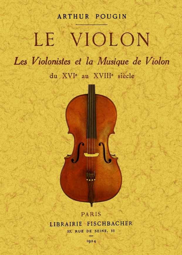 Le violon. Les violinistes et la musique de violon du XVI au XVIII siècle, de Pougin, Arthur | portada del libro