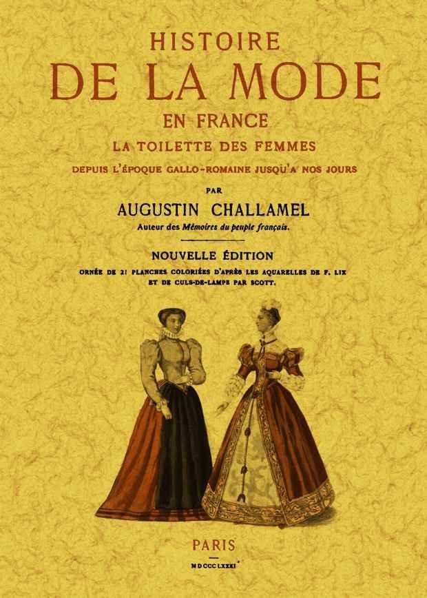 Histoire de la mode en France. La toilette des femmes depuis l'époque Gallo-Romanie jusqu'a nous jou, de Challamel, Augustin 