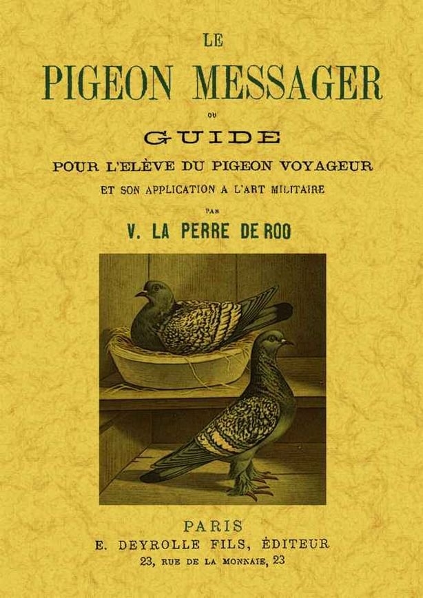 Le pigeon messager ou guide pour l'élève du pigeon voyageur et son application a l'art militaire, de la Perre de Roo, V. | po