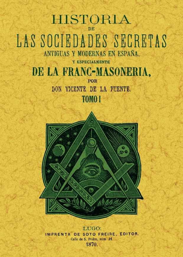 Historia de las sociedades secretas antiguas y modernas en España y especialmente de la francmasoner, de Fuente, Vicente de l