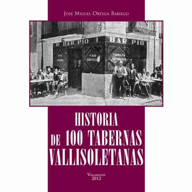 Historia de 100 tabernas vallisoletanas, de Ortega Bariego, José Miguel | portada del libro