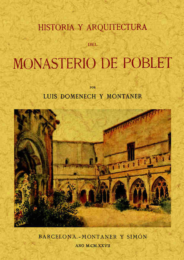 Historia y arquitectura del Monasterio de Poblet, de Domenech y Montaner, Luis | portada del libro