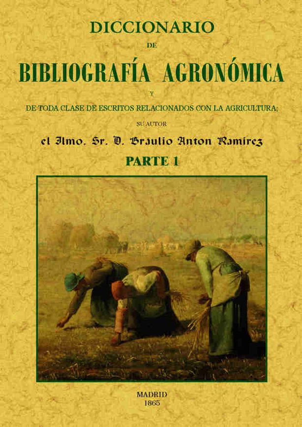 Diccionario de bibliografia agronomica de toda clase de escritos relacionados con la agricultura (2, de Anton Ramirez, Brauli