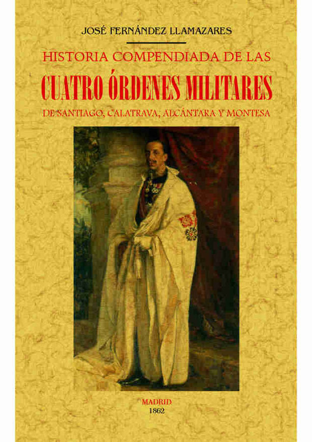Historia compendiada de las cuatro órdenes militares de Santiago, Calatrava, Alcántara y Montesa, de Fernandez Llamazares, Jo