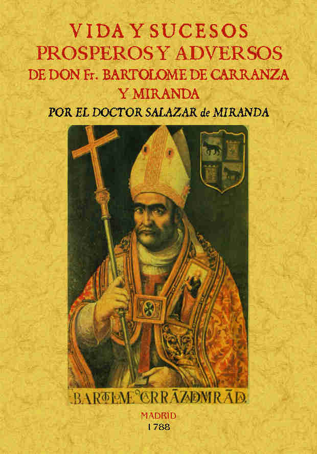 Vida y sucesos prósperos y adversos de D. FR. Bartolomé de Carranza y Miranda, Arzobispo de Toledo, de Salazar de Mendoza, Pe