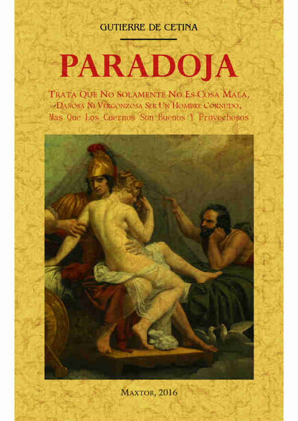 Paradoja. Trata que no solamente no es cosa mala, dañosa ni vergonzosa ser un hombre cornudo, más qu, de de Cetina, Gutierre 
