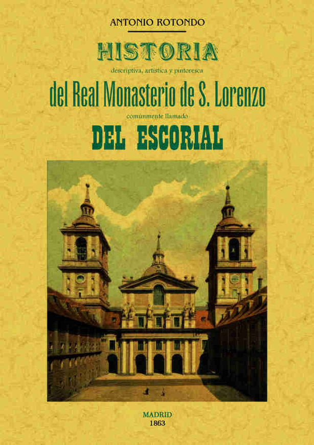 Historia descriptiva, artistica y pintoresca del Real Monasterio de S. Lorenzo comunmente llamado de, de Rotondo, Antonio | p