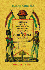 HISTORIA DE LA REVOLUCION FRANCESA: LA GUILLOTINA, de CARLYLE THOMAS | portada del libro