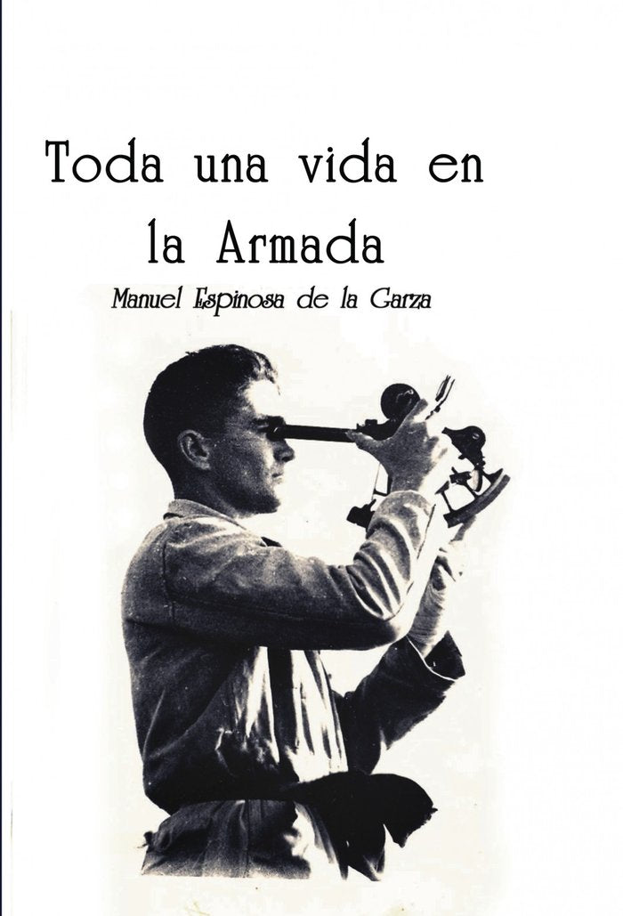 TODA UNA VIDA EN LA ARMADA, de ESPINOSA DE LA GARZA, MANUEL | portada del libro