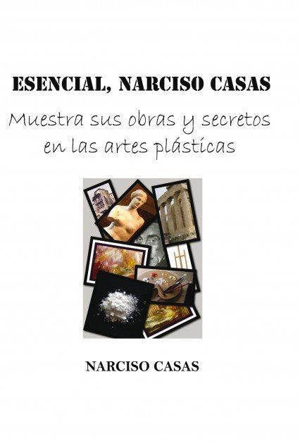 ESENCIAL, Narciso Casas - Muestra sus obras y secretos en las artes plásticas (Edición Color), de Narciso Casas | portada del