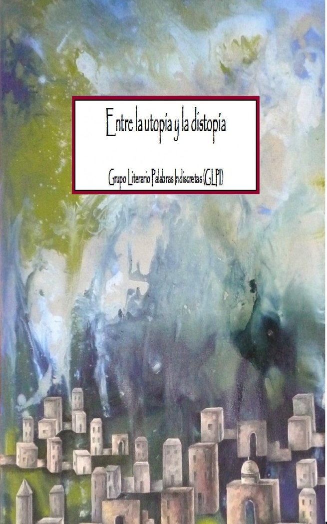 Entre la utopía y la distopía, de (GLPI) Literario Palabras Indiscretas, Grupo | portada del libro