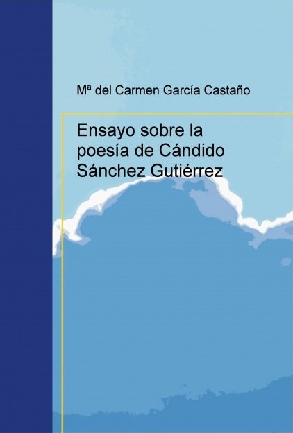 Ensayo sobre la poes¡a de Cándido Sánchez Gutiérrez, de DEL CARMEN GARCIA CASTAÑO, Mª | portada del libro