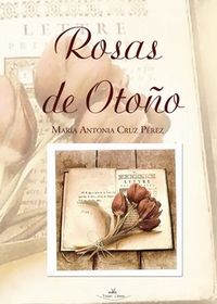 Rosas de Otoño, de CRUZ PéREZ, MARíA ANTONIA | portada del libro