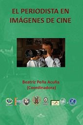 El periodista en imágenes de cine, de PEñA ACUñA, BEATRIZ | portada del libro