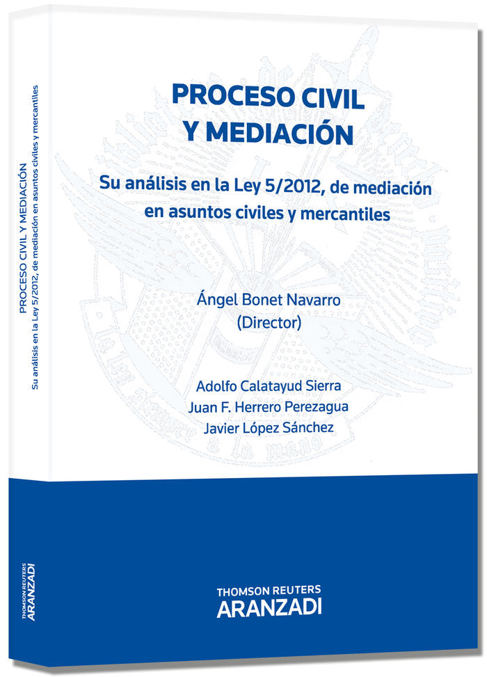 Proceso civil y mediación - Su análisis en la Ley 5/2012 de mediación en asuntos civiles y mercantil, de Bonet Navarro, Angel