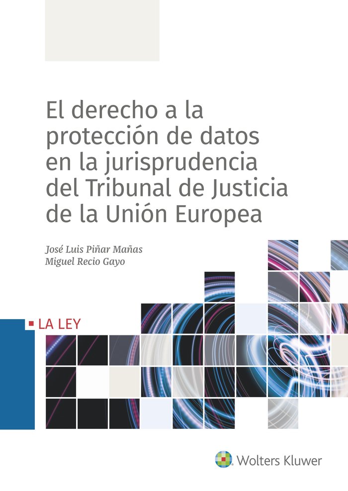El derecho a la protección datos en la jurisprudencia del Tribunal de Justicia de la Unión Europea, de Piñar Mañas, José Luis