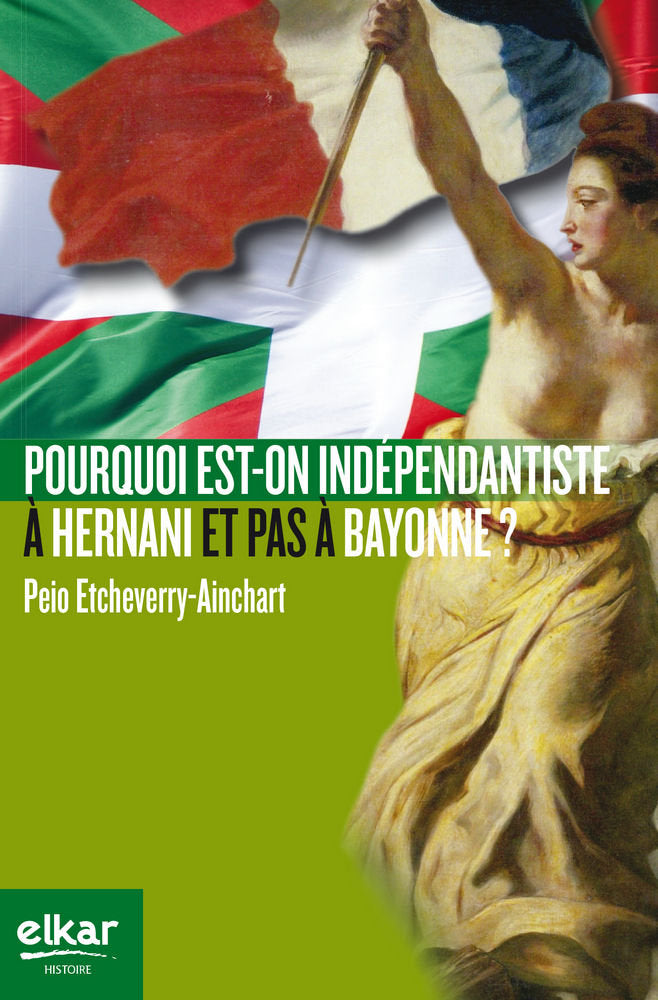 Pourquoi est-on indépendantiste à Hernani et pas à Bayonne ?, de Etcheverry-Ainchart, Peio | portada del libro