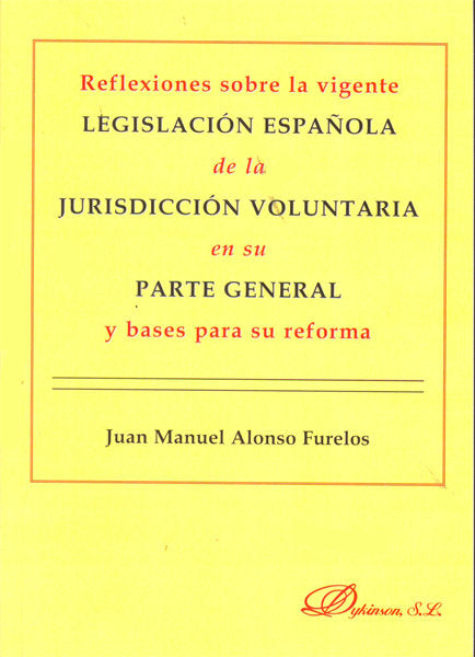 Reflexiones sobre la vigente legislación española de la jurisdicción voluntaria en su parte general, de Alonso Furelos, Juan 