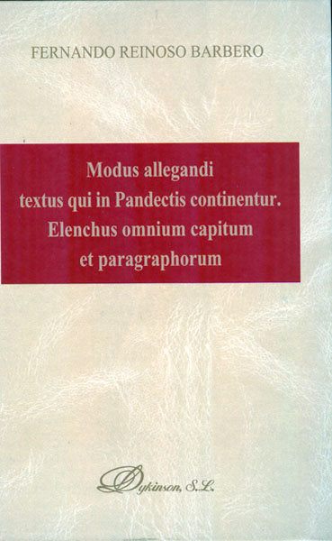 Modus allegandi textus qui in Pandectis continentur. Elenchus omnium capitum et paragraphorum, de Reinoso Barbero, Fernando |