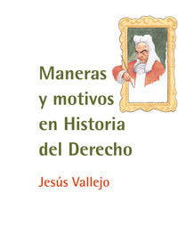 Maneras y motivos en Historia del Derecho, de Vallejo Fernández de la Reguera, Jesús | portada del libro
