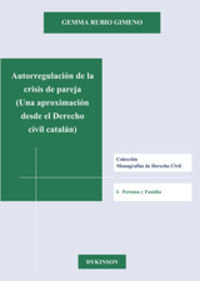 Autorregulación de la crisis de pareja. Una aproximación desde el Derecho civil catalán, de Rubio Gimeno, Gemma | portada del