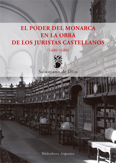 El poder del monarca en la obra de los juristas castellanos (1480-1680), de De Dios de Dios, Salustiano | portada del libro
