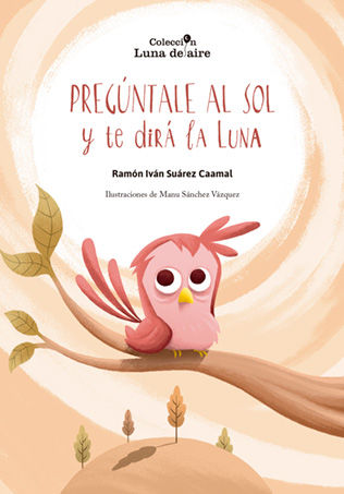 Pregúntale al sol y te dirá la luna, de Suárez Caamal Ramón Iván | portada del libro