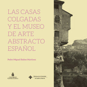 Las Casas Colgadas y el Museo de Arte Abstracto Español, de Ibañez Martínez, Pedro Miguel | portada del libro