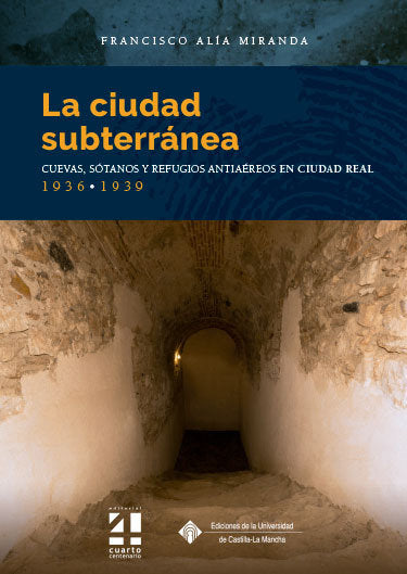 LA CIUDAD SUBTERRANEA CUEVAS SOTANOS Y REFUGIOS ANTIAEREOS, de ALIA MIRANDA, FRANCISCO | portada del libro