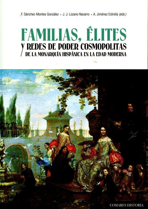 Familias, élites y redes de poder cosmopolitas de la monarquía hispánica en la edad moderna, de Sánchez-Montes González y otr