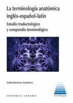 TERMINOLOGIA ANATOMICA INGLES-ESPAÑOL-LATIN, LA, de ISABEL JIMENEZ GUTIERREZ | portada del libro