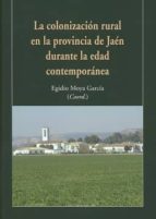 La colonización rural en la provincia de Jaén durante la edad contemporánea, de EGIDIO MOYA GARCIA | portada del libro