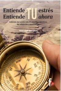ENTIENDE TU ESTRES ENTIENDE TU AHORA, de JESúS LóPEZ MONEDERO | portada del libro