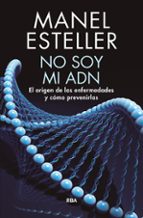 NO SOY MI ADN. EL ORIGEN DE LAS ENFERMEDADES Y CÓMO PREVENIRLAS, de Manel Esteller | portada del libro