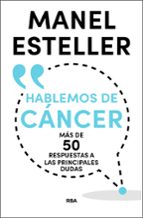 HABLEMOS DE CÁNCER. MÁS DE 50 RESPUESTAS A LAS PRINCIPALES DUDAS, de Manel Esteller | portada del libro