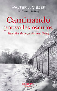 Caminando por valles oscuros, de Ciszek, Walter J. | portada del libro