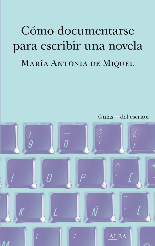 COMO DOCUMENTARSE PARA ESCRIBIR UNA NOVELA, de DE MIQUEL, MARIA ANTONIA | portada del libro