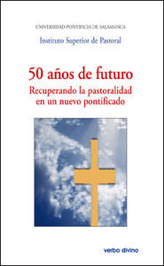 50 años de futuro. Recuperando la pastoralidad en un nuevo pontificado, de Universidad Pontificia de Salamanca, Instituto Sup