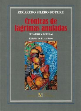 Crónicas de lágrimas anuladas (teatro y poesía), de Elisa Rizo,Recaredo Silebo Boturu | portada del libro