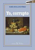 Yo, corrupto, de Rolland Pérez, Daría | portada del libro