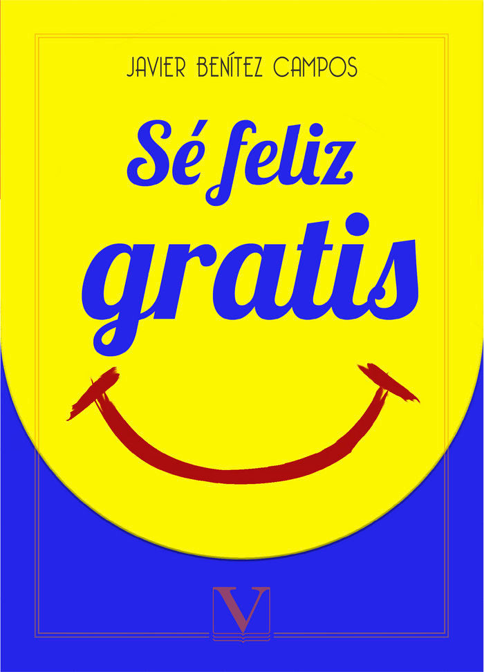 Sé feliz gratis, de Benítez Campos, Javier | portada del libro