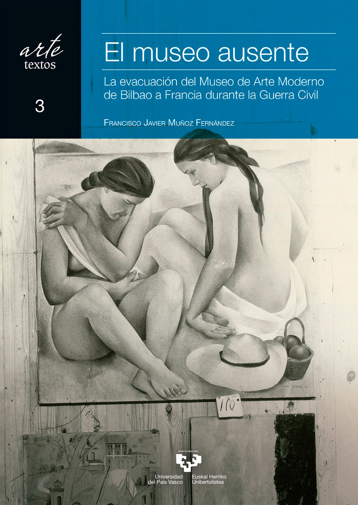 El museo ausente. La evacuación del Museo de Arte Moderno de Bilbao a Francia durante la Guerra Civi, de Muñoz Fernández, Fra