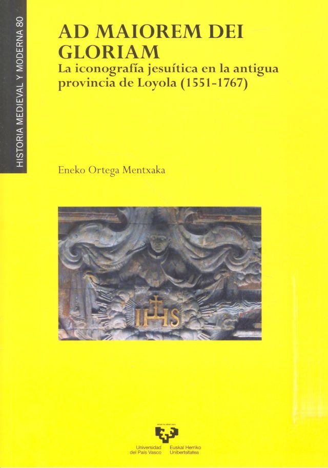Ad maiorem Dei gloriam. La iconografía jesuítica en la antigua provincia de Loyola (1551-1767), de Ortega Mentxaka, Eneko | p