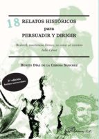 18 relatos históricos para persuadir y dirigir, de BENITO DIAZ DE LA CEBOSA | portada del libro