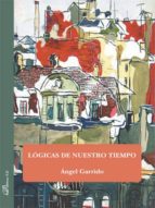 Lógicas de nuestro tiempo, de ANGEL GARRIDO | portada del libro