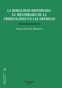 La moral historiada. El melodrama de la criminalidad en las Américas, de Birkbeck | portada del libro