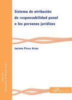 Sistema de atribución de Responsabilidad Penal a las personas juridicas, de JACINTO PEREZ ARIAS | portada del libro