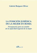 La posición jurídica de la mujer en Roma. Presupuestos para un estudio de la capacidad negocial de l, de Gabriel Buigues Oliv