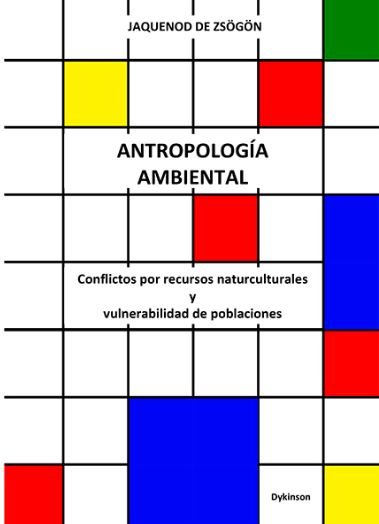 Antropología Ambiental. Conflictos por recursos naturculturales y vulnerabilidad de poblaciones, de Jaquenod de Zsögön, Silvi