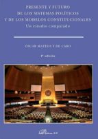 Presente y futuro de los sistemas políticos y de los modelos constitucionales. Un estudio comparado, de Óscar Ignacio Mateos 